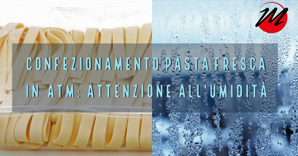 Confezionamento pasta fresca in atm : attenzione all’umidità